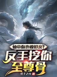 仙帝你也敢抢亲？反手挖你至尊骨阅读