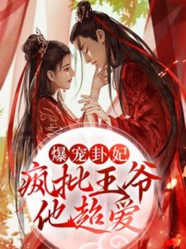爆宠卦妃：疯批王爷他超爱(江南烟) - 爆宠卦妃：疯批王爷他超爱全文在线阅读 - 爆宠卦妃：疯批王爷他超爱最新章节 - 奏决网