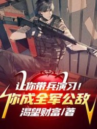 让你带兵演习！你成全军公敌(渴望财富) - 让你带兵演习！你成全军公敌全文在线阅读 - 让你带兵演习！你成全军公敌最新章节 - 奏决网