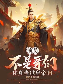 演员：不是哥们，你真当过皇帝啊(聆听思雨) - 演员：不是哥们，你真当过皇帝啊全文在线阅读 - 演员：不是哥们，你真当过皇帝啊最新章节 - 奏决网