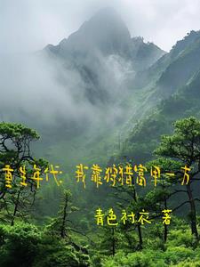 重生年代：我靠狩猎富甲一方(青色衬衣) - 重生年代：我靠狩猎富甲一方全文在线阅读 - 重生年代：我靠狩猎富甲一方最新章节 - 奏决网