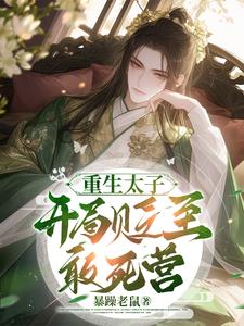重生太子，开局贬至敢死营阅读(暴躁老鼠) - 重生太子，开局贬至敢死营阅读全文在线阅读 - 重生太子，开局贬至敢死营阅读最新章节 - 奏决网