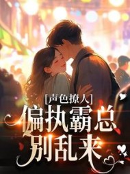 声色撩人!偏执霸总别乱来精彩(锦鲤King) - 声色撩人!偏执霸总别乱来精彩全文在线阅读 - 声色撩人!偏执霸总别乱来精彩最新章节 - 奏决网