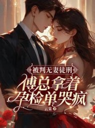 被判无妻徒刑,傅总拿着孕检单哭疯by云棠(云棠) - 被判无妻徒刑,傅总拿着孕检单哭疯by云棠全文在线阅读 - 被判无妻徒刑,傅总拿着孕检单哭疯by云棠最新章节 - 奏决网
