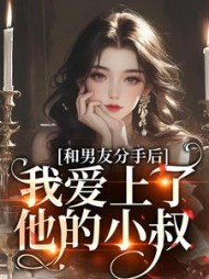 和男友分手后，我爱上了他的小叔最新