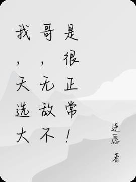 我，天选大哥，无敌不是很正常！
