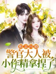 相亲闪婚警官大人被小作精拿捏了