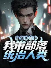 最强哥布林我带部落统治人类