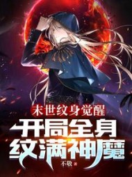 末世纹身觉醒开局全身纹满神魔