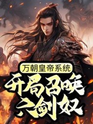 万朝皇帝系统开局召唤六剑奴