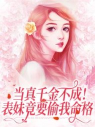 当真千金不成表妹竟要偷我命格