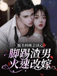 貌美妈咪会读心脚踢渣男火速改嫁