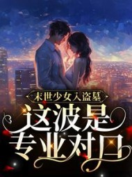 末世少女入盗墓这波是专业对口